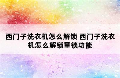 西门子洗衣机怎么解锁 西门子洗衣机怎么解锁童锁功能